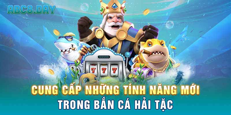 Cung cấp những tính năng mới trong bắn cá Hải Tặc