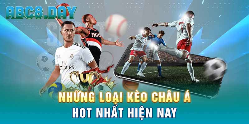 Những loại kèo châu Á hot nhất hiện nay