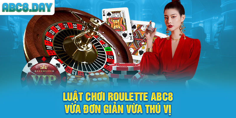 Luật chơi Roulette ABC8 vừa đơn giản vừa thú vị